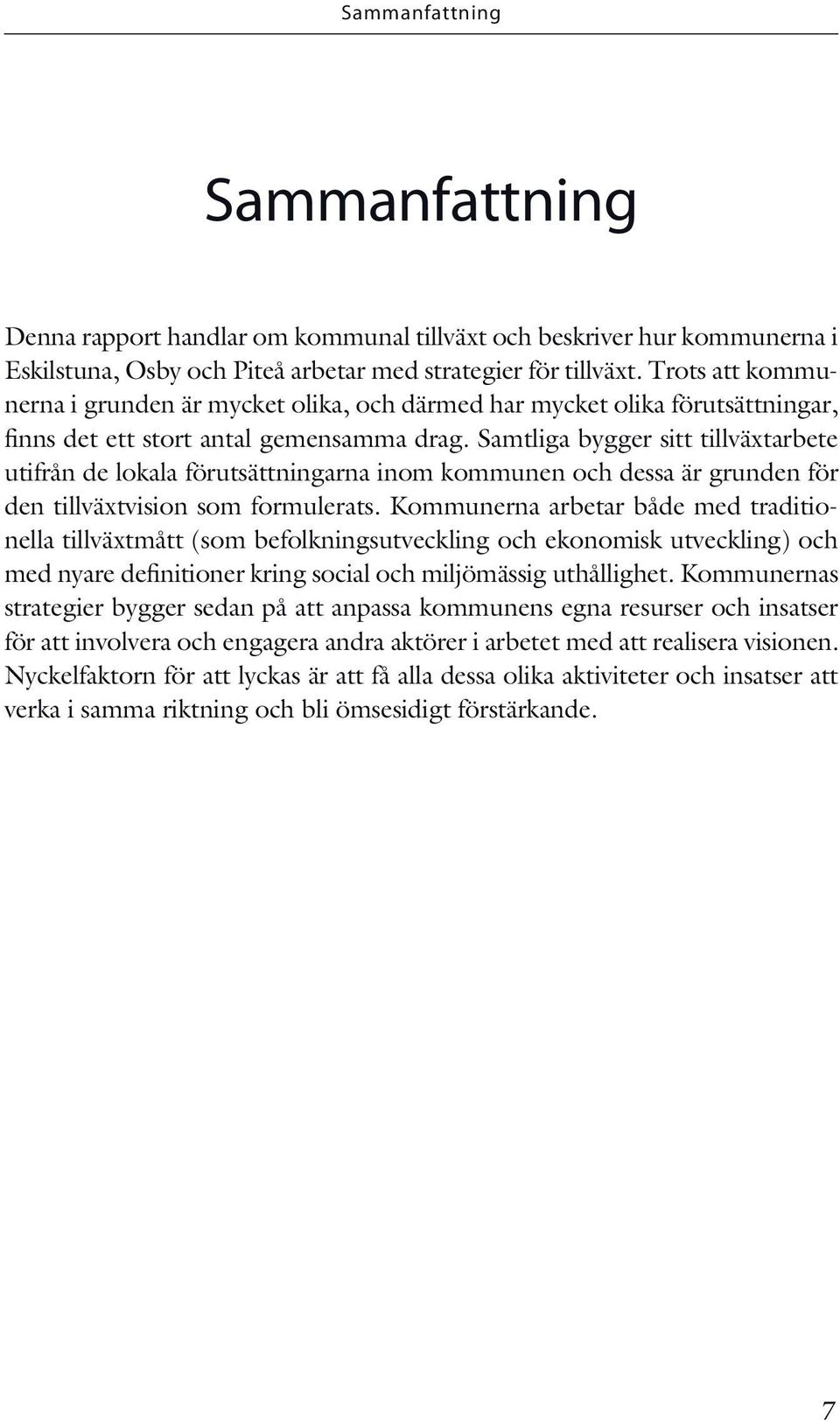 Samtliga bygger sitt tillväxtarbete utifrån de lokala förutsättningarna inom kommunen och dessa är grunden för den tillväxtvision som formulerats.