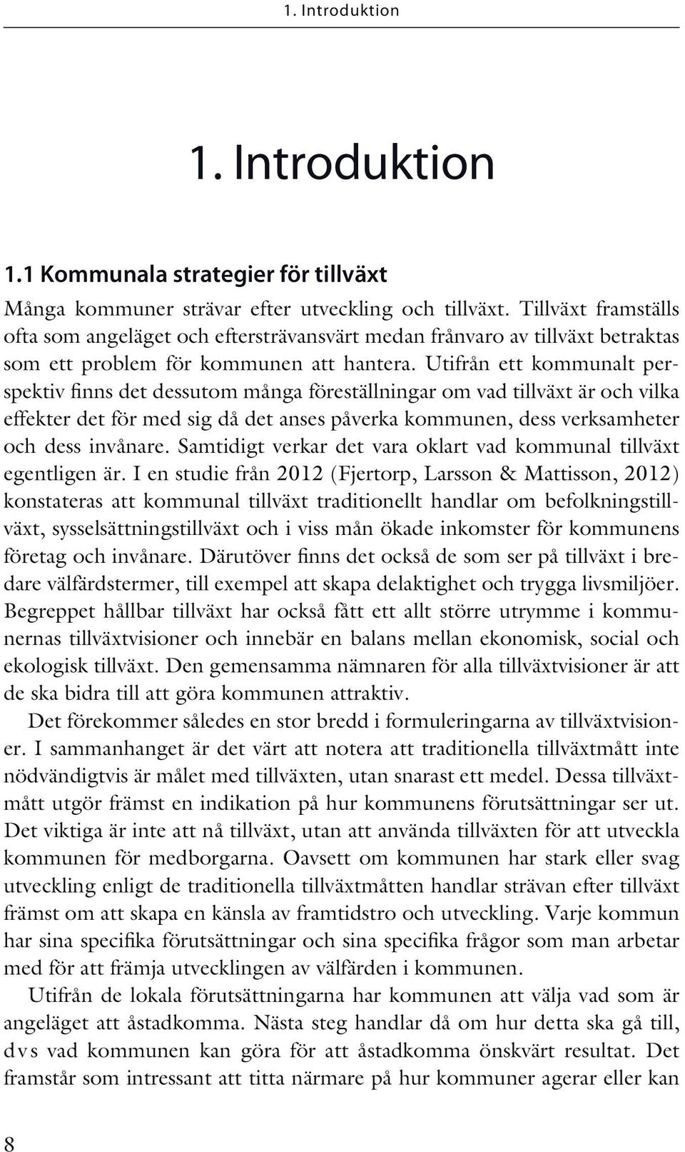 Utifrån ett kommunalt perspektiv finns det dessutom många föreställningar om vad tillväxt är och vilka effekter det för med sig då det anses påverka kommunen, dess verksamheter och dess invånare.