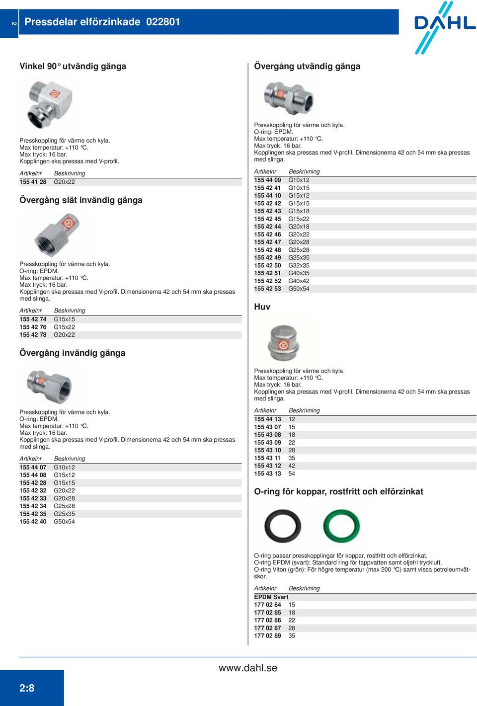 Dimensionerna 42 och 54 mm ska pressas med slinga. 155 42 74 G15x15 155 42 76 G15x22 155 42 78 G20x22 Presskoppling för värme och kyla. O-ring: EPDM. Max temperatur: +110 C. Max tryck: 16 bar.