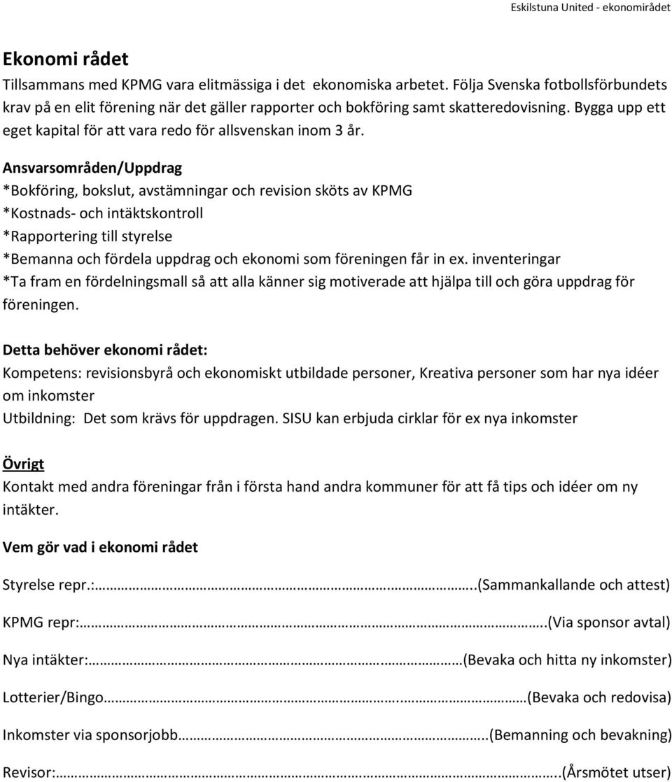 Ansvarsområden/Uppdrag *Bokföring, bokslut, avstämningar och revision sköts av KPMG *Kostnads- och intäktskontroll *Rapportering till styrelse *Bemanna och fördela uppdrag och ekonomi som föreningen