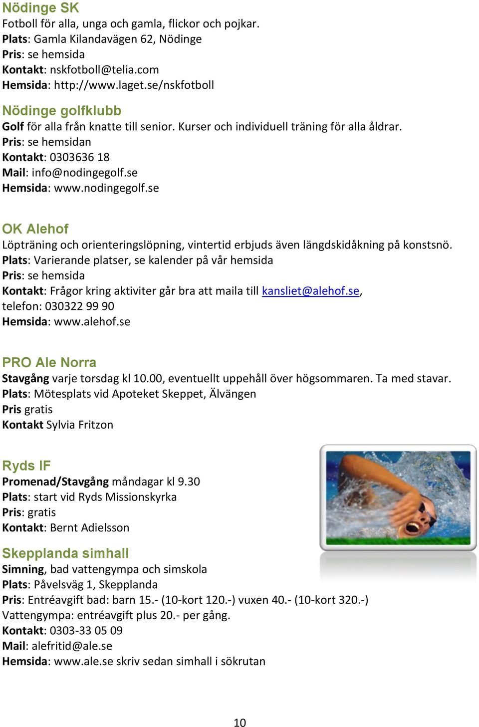 nodingegolf.se OK Alehof Löpträning och orienteringslöpning, vintertid erbjuds även längdskidåkning på konstsnö.
