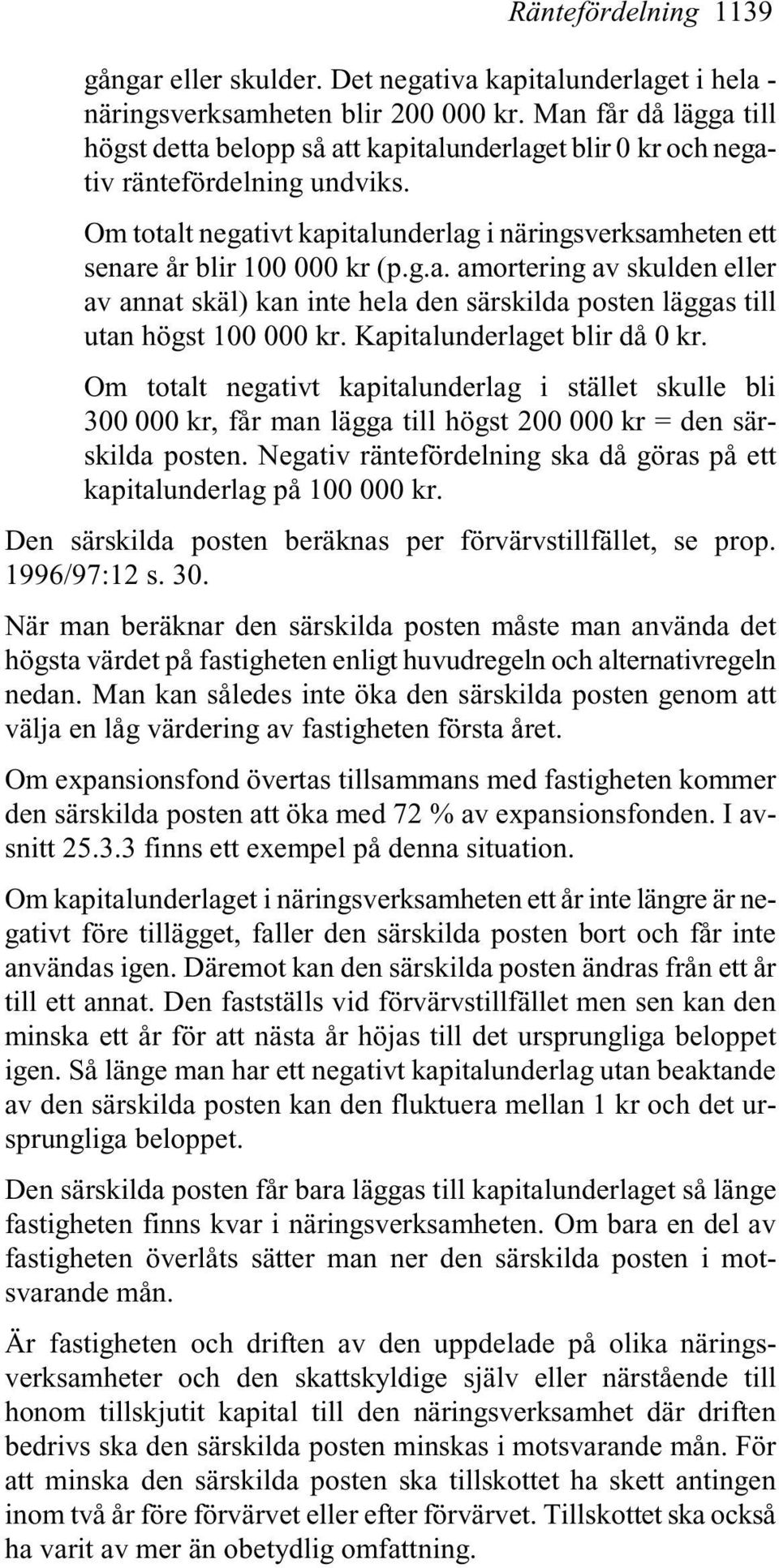 Om totalt negativt kapitalunderlag i näringsverksamheten ett senare år blir 100 000 kr (p.g.a. amortering av skulden eller av annat skäl) kan inte hela den särskilda posten läggas till utan högst 100 000 kr.