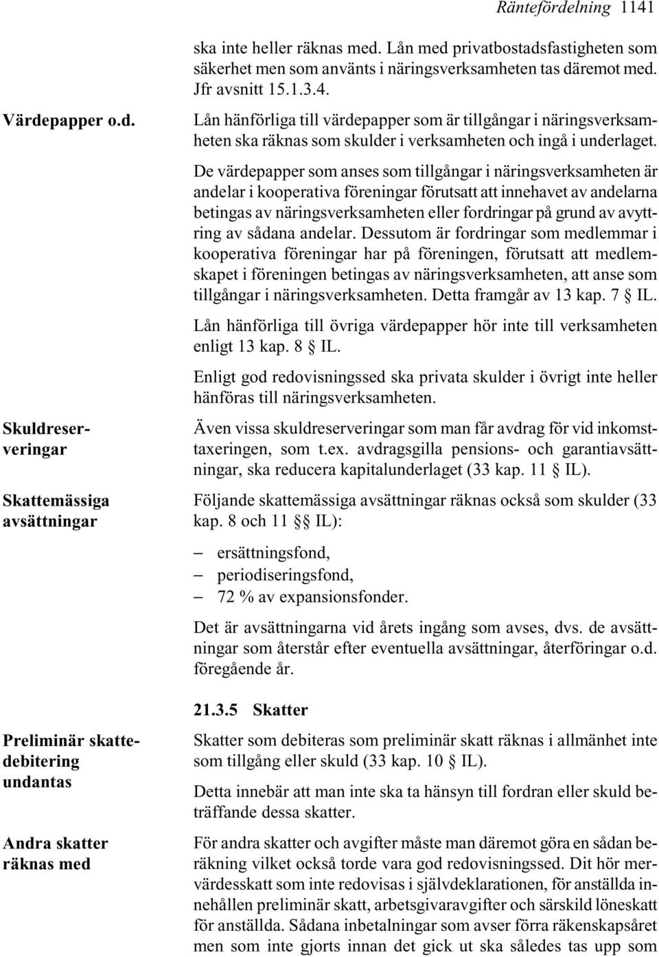 Lån hänförliga till värdepapper som är tillgångar i näringsverksamheten ska räknas som skulder i verksamheten och ingå i underlaget.