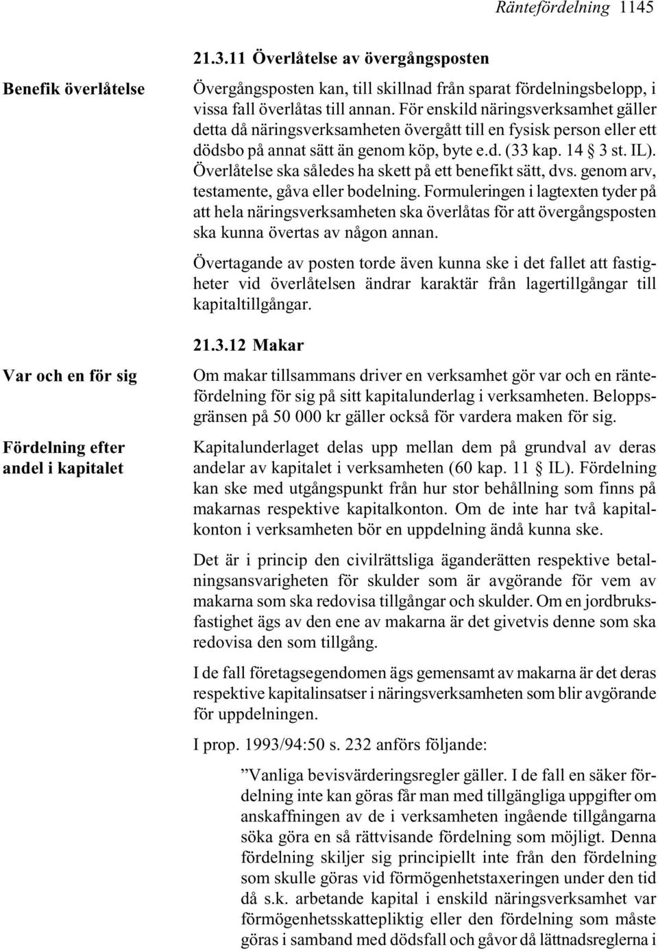 För enskild näringsverksamhet gäller detta då näringsverksamheten övergått till en fysisk person eller ett dödsbo på annat sätt än genom köp, byte e.d. (33 kap. 14 3 st. IL).