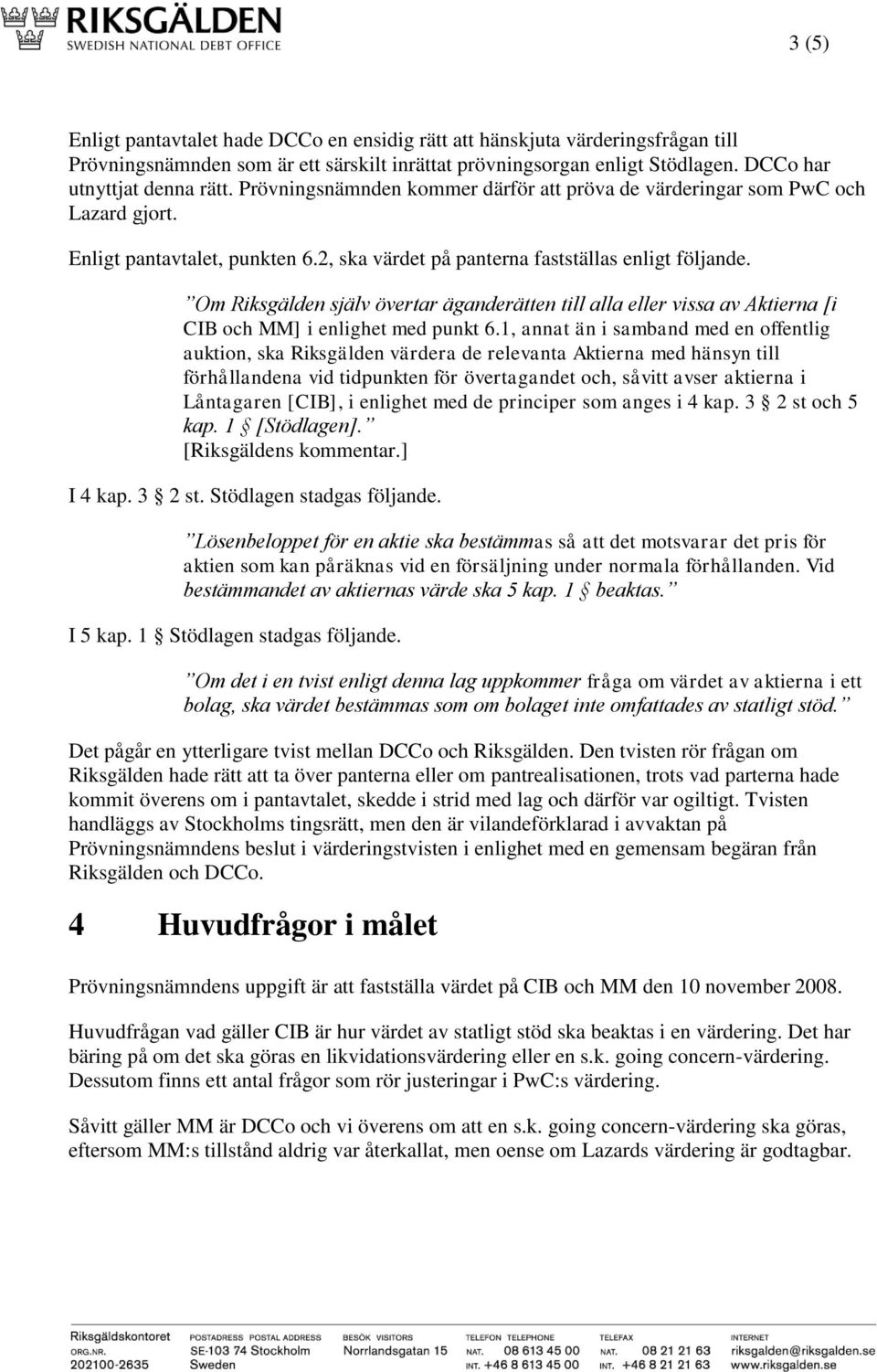 Om Riksgälden själv övertar äganderätten till alla eller vissa av Aktierna [i CIB och MM] i enlighet med punkt 6.