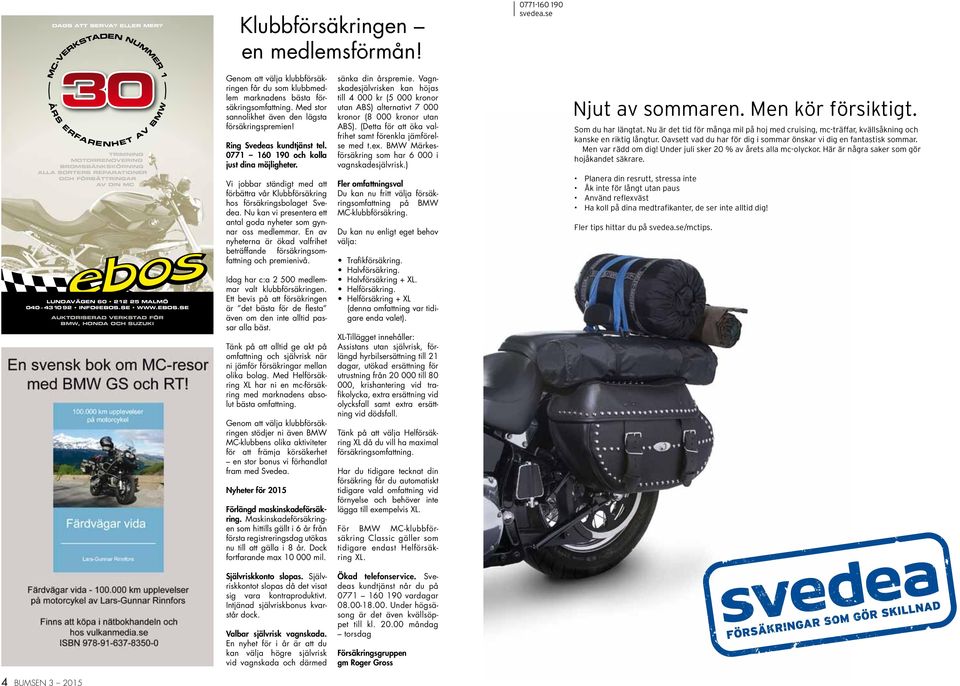 SE WWW.EBOS.SE AUKTORISERAD VERKSTAD FÖR BMW, HONDA OCH SUZUKI Genom att välja klubbförsäkringen får du som klubbmedlem marknadens bästa försäkringsomfattning.