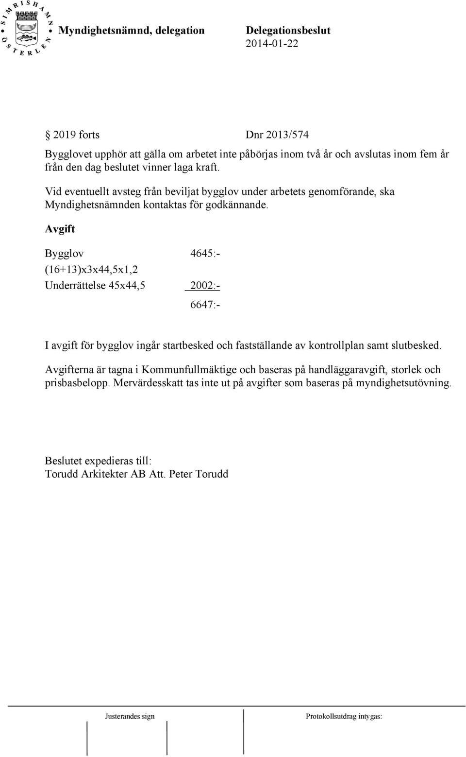 Avgift Bygglov 4645:- (16+13)x3x44,5x1,2 Underrättelse 45x44,5 2002:- 6647:- I avgift för bygglov ingår startbesked och fastställande av kontrollplan samt