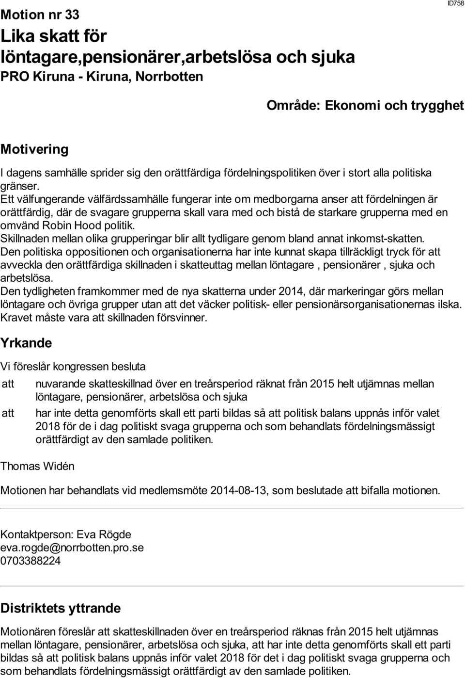 Ett välfungerande välfärdssamhälle fungerar inte om medborgarna anser att fördelningen är orättfärdig, där de svagare grupperna skall vara med och bistå de starkare grupperna med en omvänd Robin Hood