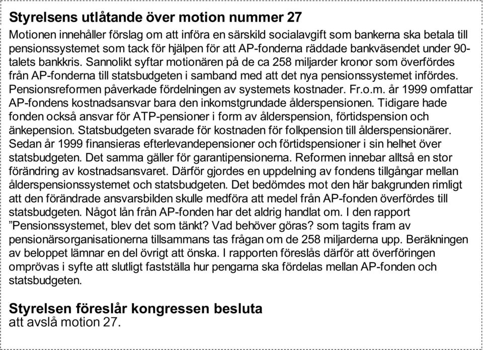 Sannolikt syftar motionären på de ca 258 miljarder kronor som överfördes från AP-fonderna till statsbudgeten i samband med att det nya pensionssystemet infördes.