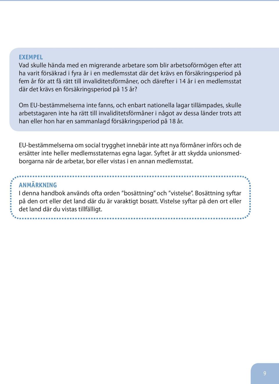 Om EU-bestämmelserna inte fanns, och enbart nationella lagar tillämpades, skulle arbetstagaren inte ha rätt till invaliditetsförmåner i något av dessa länder trots att han eller hon har en sammanlagd