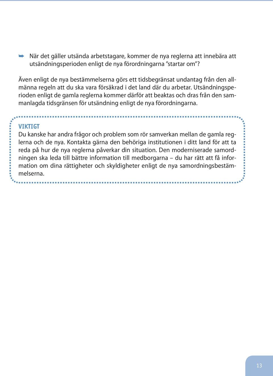 Utsändningsperioden enligt de gamla reglerna kommer därför att beaktas och dras från den sammanlagda tidsgränsen för utsändning enligt de nya förordningarna.