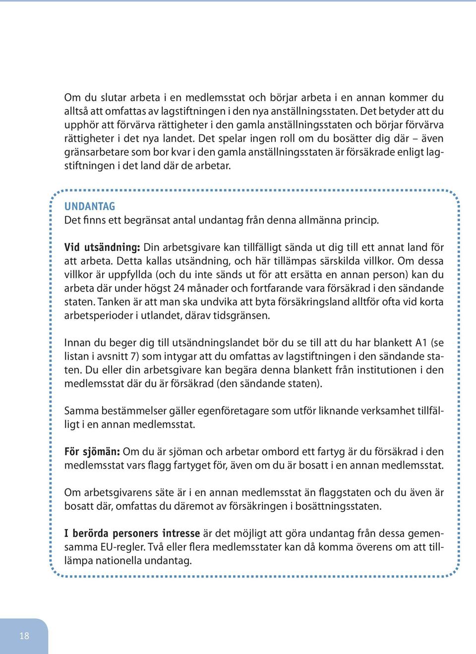 Det spelar ingen roll om du bosätter dig där även gränsarbetare som bor kvar i den gamla anställningsstaten är försäkrade enligt lagstiftningen i det land där de arbetar.