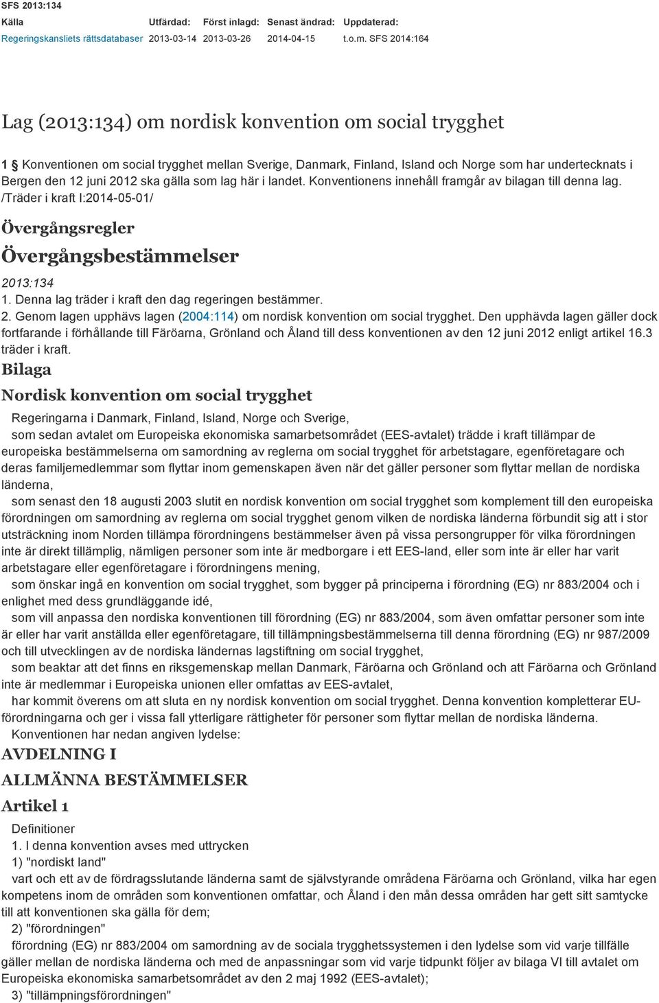 2012 ska gälla som lag här i landet. Konventionens innehåll framgår av bilagan till denna lag. /Träder i kraft I:2014-05-01/ Övergångsregler Övergångsbestämmelser 2013:134 1.