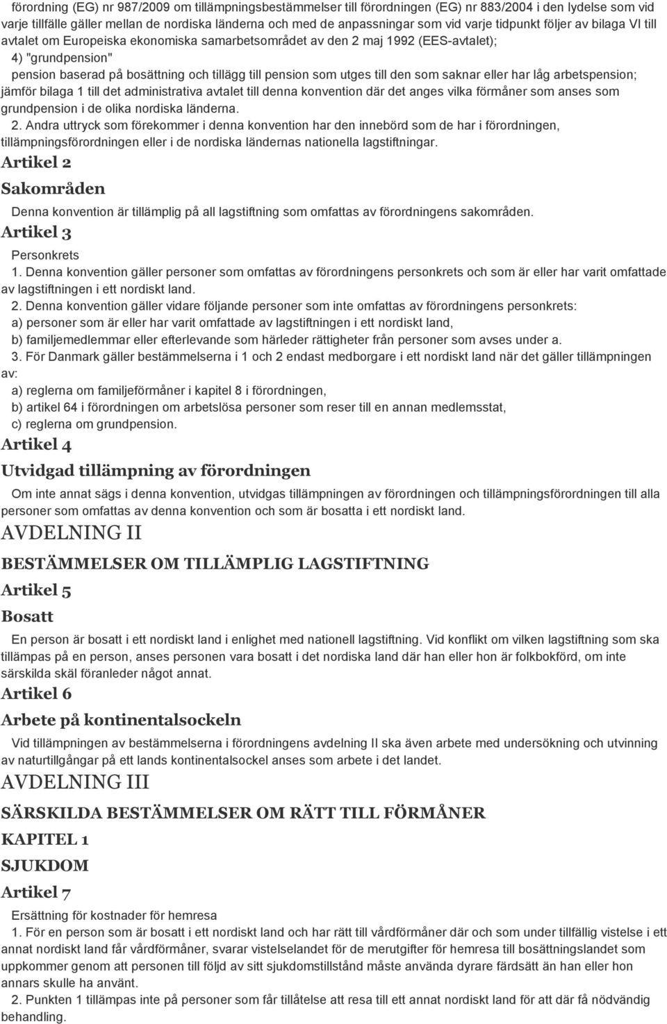 utges till den som saknar eller har låg arbetspension; jämför bilaga 1 till det administrativa avtalet till denna konvention där det anges vilka förmåner som anses som grundpension i de olika