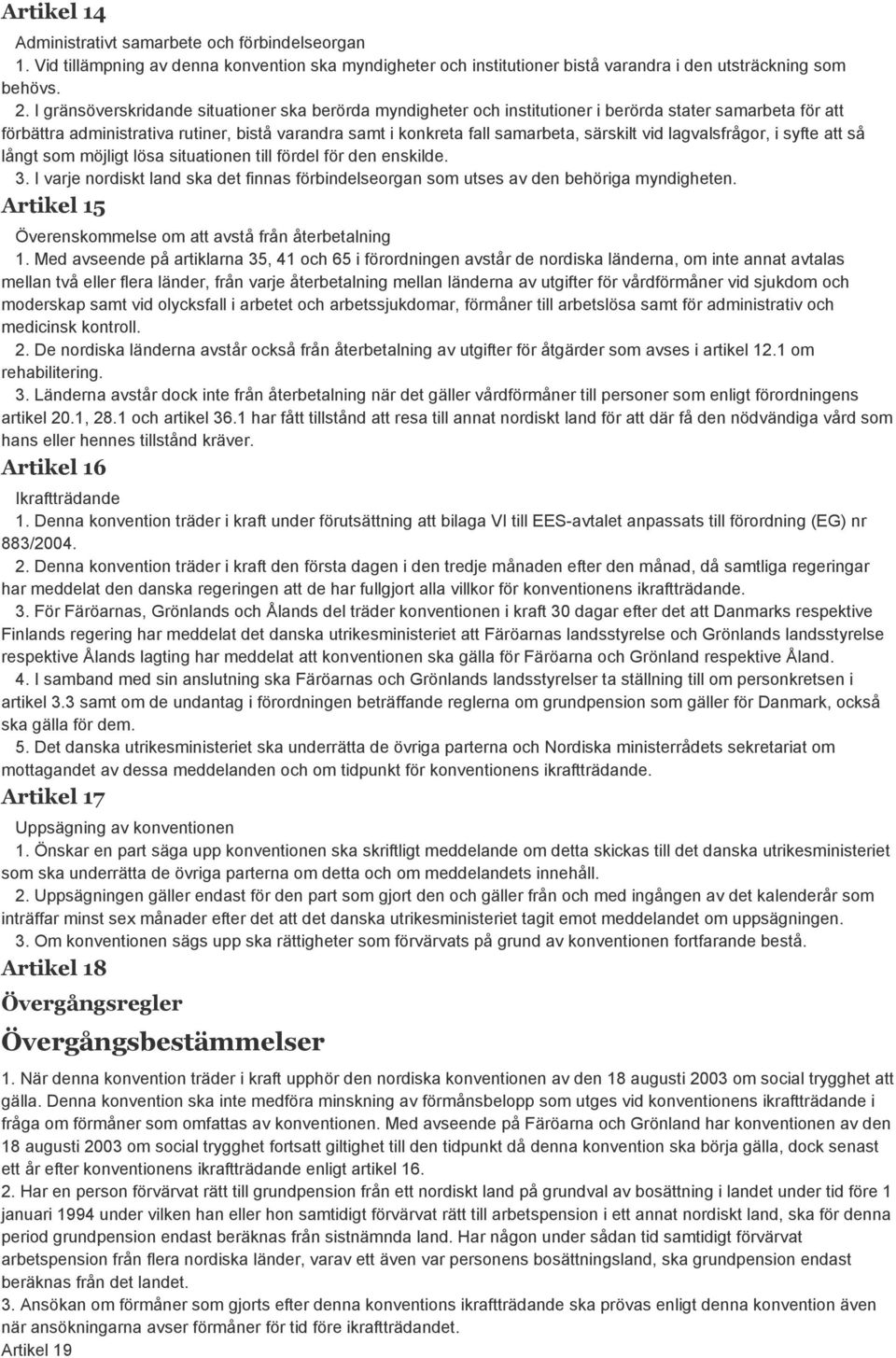 vid lagvalsfrågor, i syfte att så långt som möjligt lösa situationen till fördel för den enskilde. 3. I varje nordiskt land ska det finnas förbindelseorgan som utses av den behöriga myndigheten.