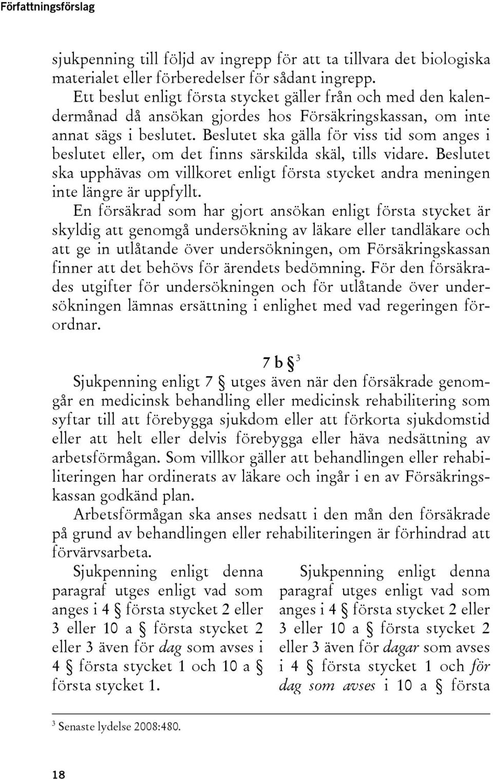 Beslutet ska gälla för viss tid som anges i beslutet eller, om det finns särskilda skäl, tills vidare. Beslutet ska upphävas om villkoret enligt första stycket andra meningen inte längre är uppfyllt.