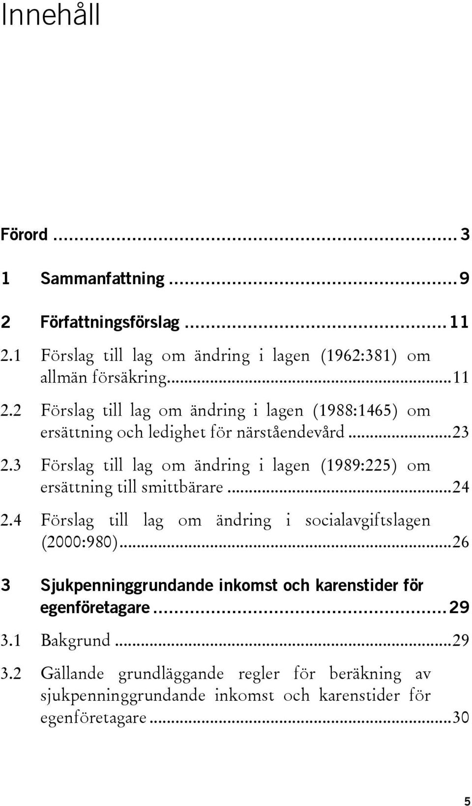 2 Förslag till lag om ändring i lagen (1988:1465) om ersättning och ledighet för närståendevård...23 2.