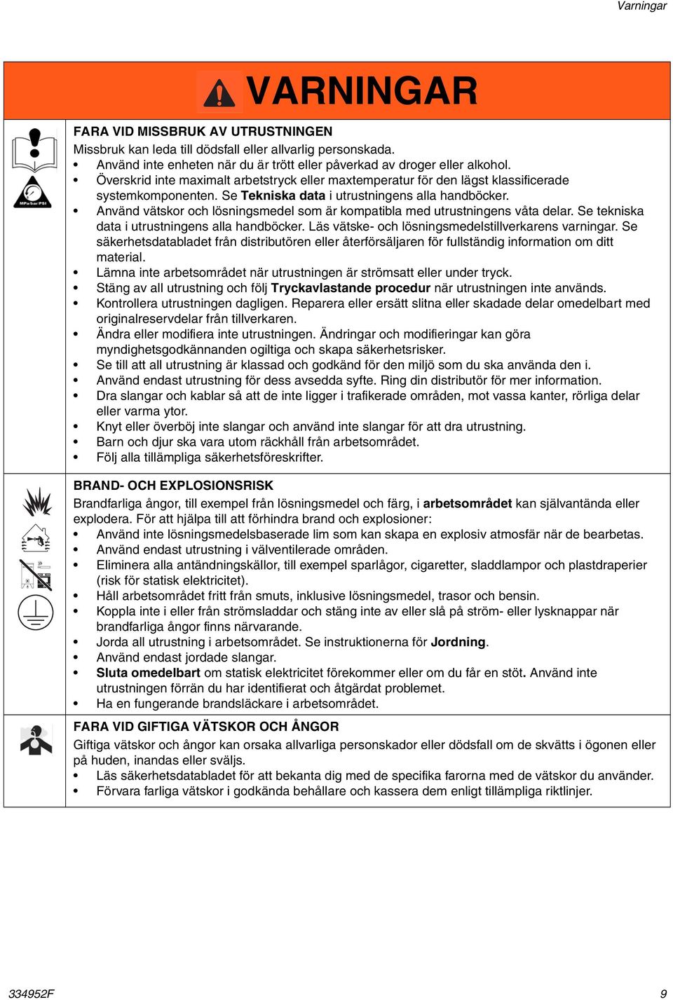 Använd vätskor och lösningsmedel som är kompatibla med utrustningens våta delar. Se tekniska data i utrustningens alla handböcker. Läs vätske- och lösningsmedelstillverkarens varningar.