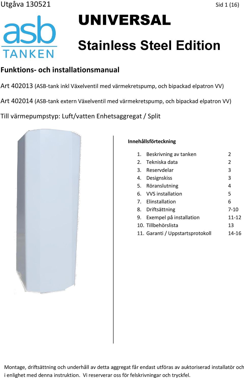 Innehållsförteckning 1. Beskrivning av tanken 2 2. Tekniska data 2 3. Reservdelar 3 4. Designskiss 3 5. Röranslutning 4 6. VVS installation 5 7. Elinstallation 6 8. Driftsättning 7-10 9.