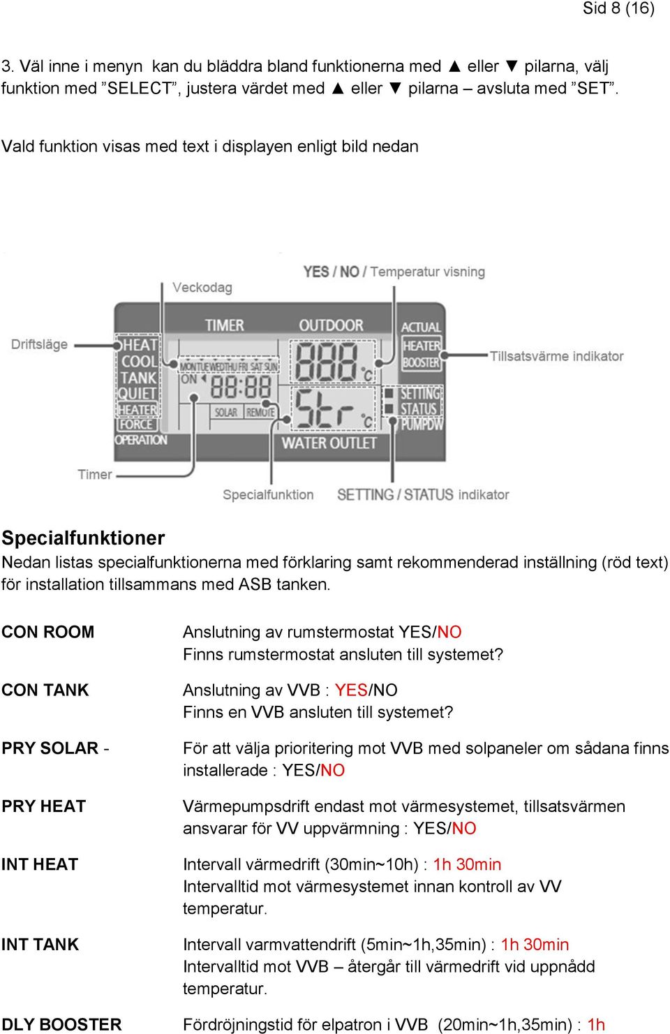 ASB tanken. CON ROOM CON TANK PRY SOLAR - PRY HEAT INT HEAT INT TANK DLY BOOSTER Anslutning av rumstermostat YES/NO Finns rumstermostat ansluten till systemet?