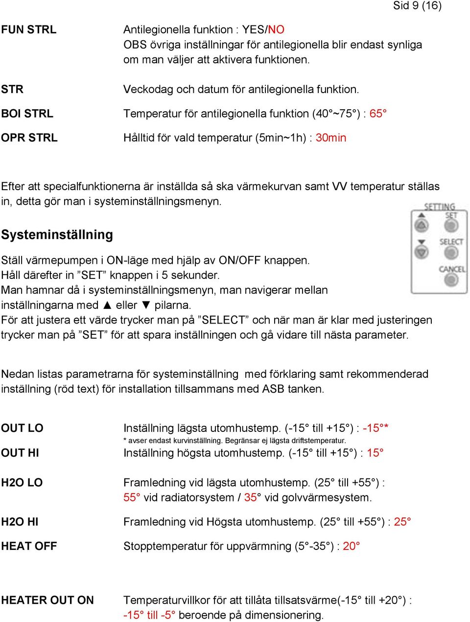 BOI STRL Temperatur för antilegionella funktion (40 ~75 ) : 65 OPR STRL Hålltid för vald temperatur (5min~1h) : 30min Efter att specialfunktionerna är inställda så ska värmekurvan samt VV temperatur