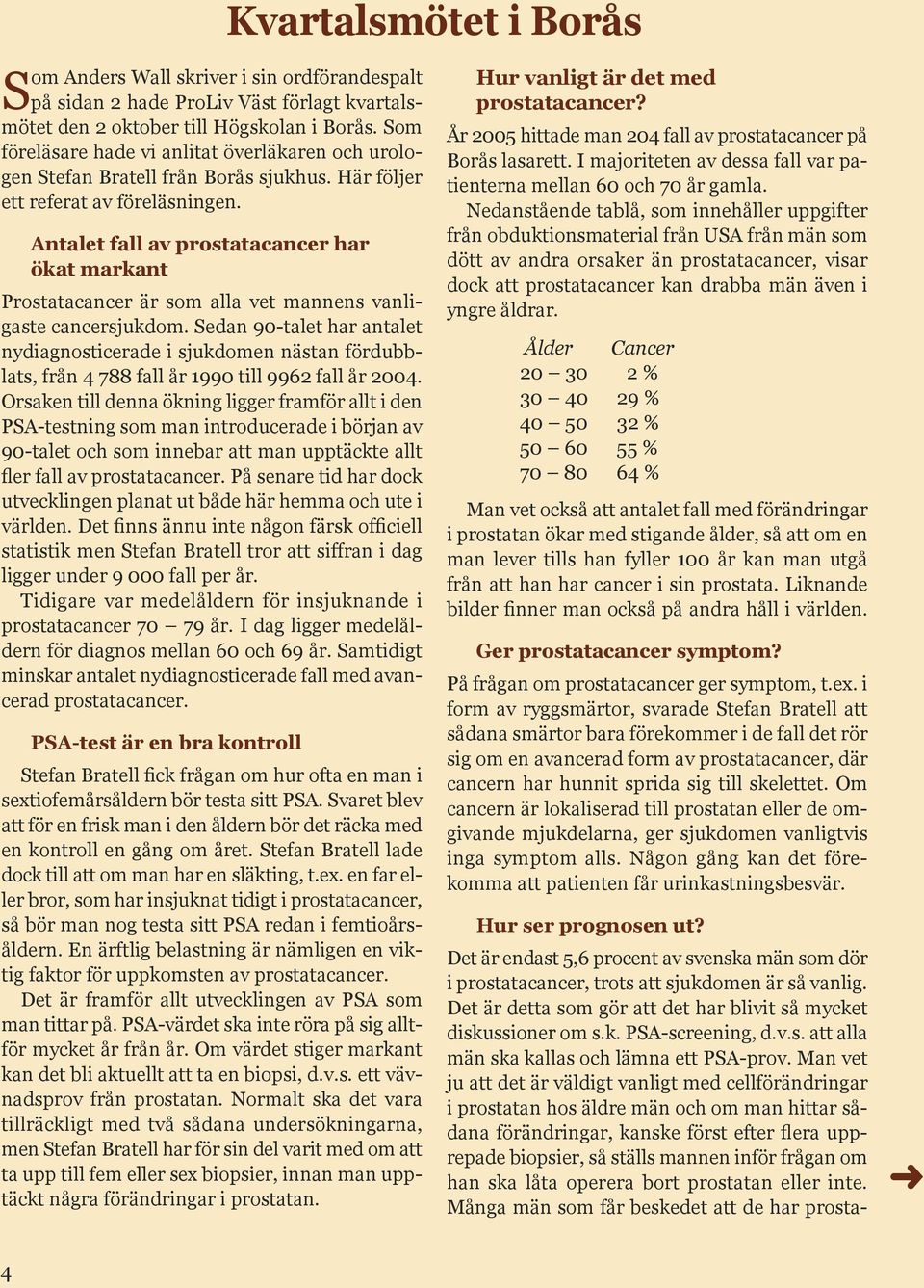 Antalet fall av prostatacancer har ökat markant Prostatacancer är som alla vet mannens vanligaste cancersjukdom.