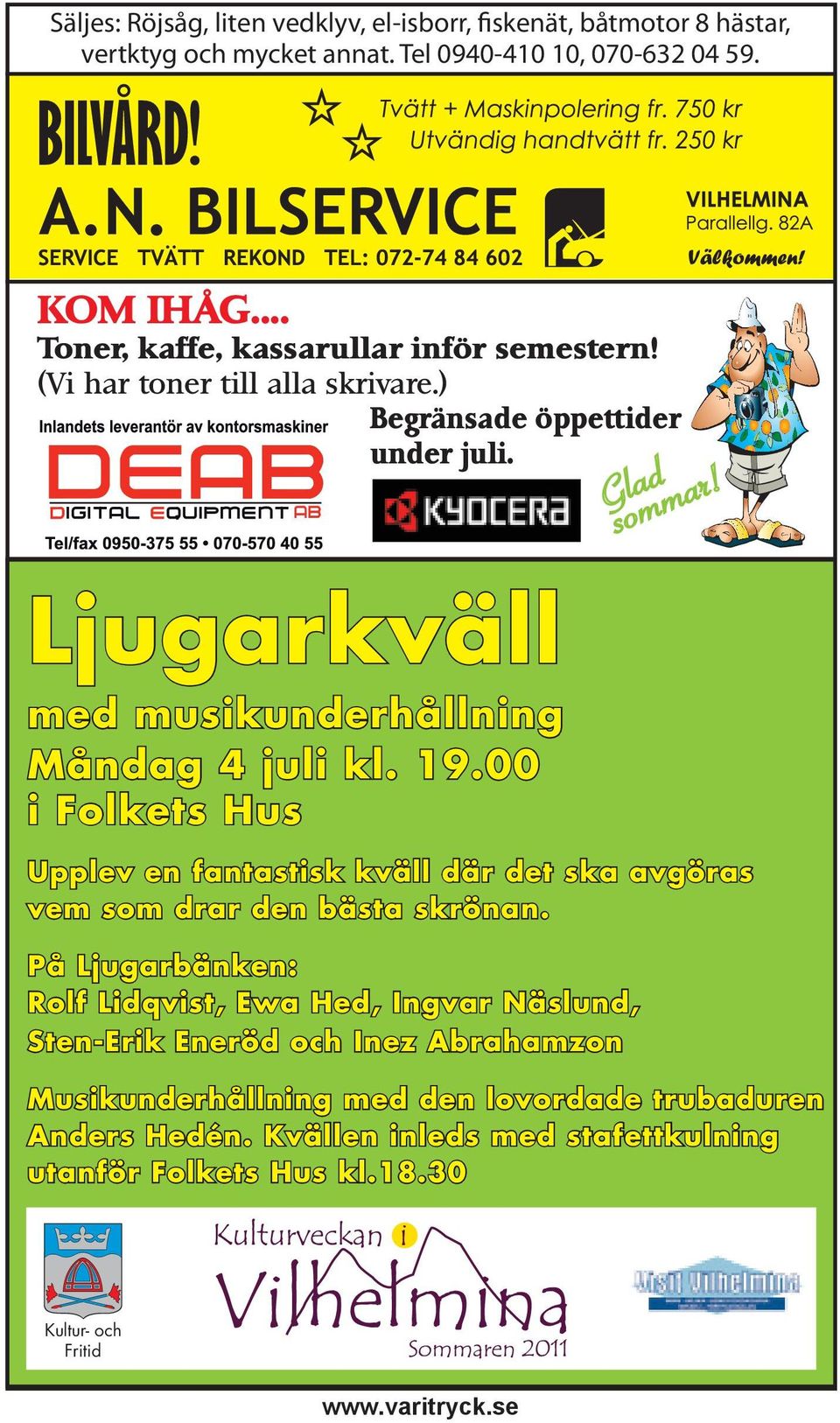 Ljugarkväll med musikunderhållning Måndag 4 juli kl. 19.00 i Folkets Hus Upplev en fantastisk kväll där det ska avgöras vem som drar den bästa skrönan.