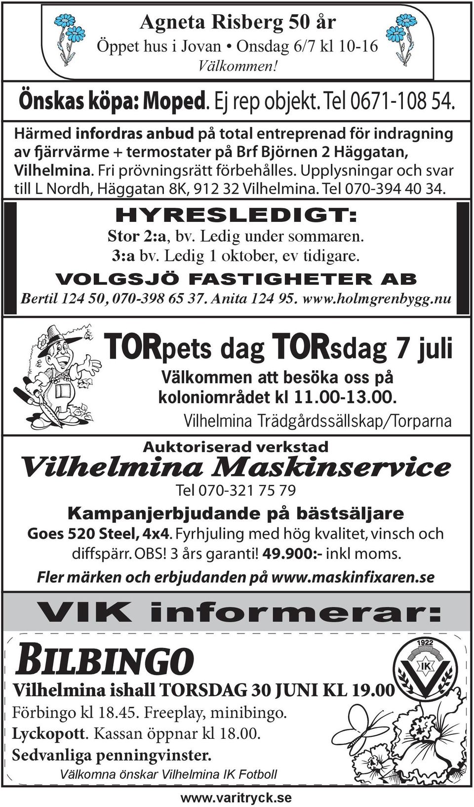 Upplysningar och svar till L Nordh, Häggatan 8K, 912 32 Vilhelmina. Tel 070-394 40 34. HYRESLEDIGT: Stor 2:a, bv. Ledig under sommaren. 3:a bv. Ledig 1 oktober, ev tidigare.