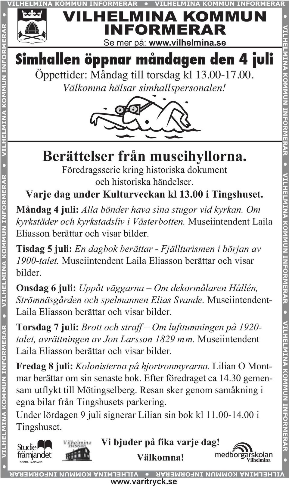 Föredragsserie kring historiska dokument och historiska händelser. Varje dag under Kulturveckan kl 13.00 i Tingshuset. Måndag 4 juli: Alla bönder hava sina stugor vid kyrkan.