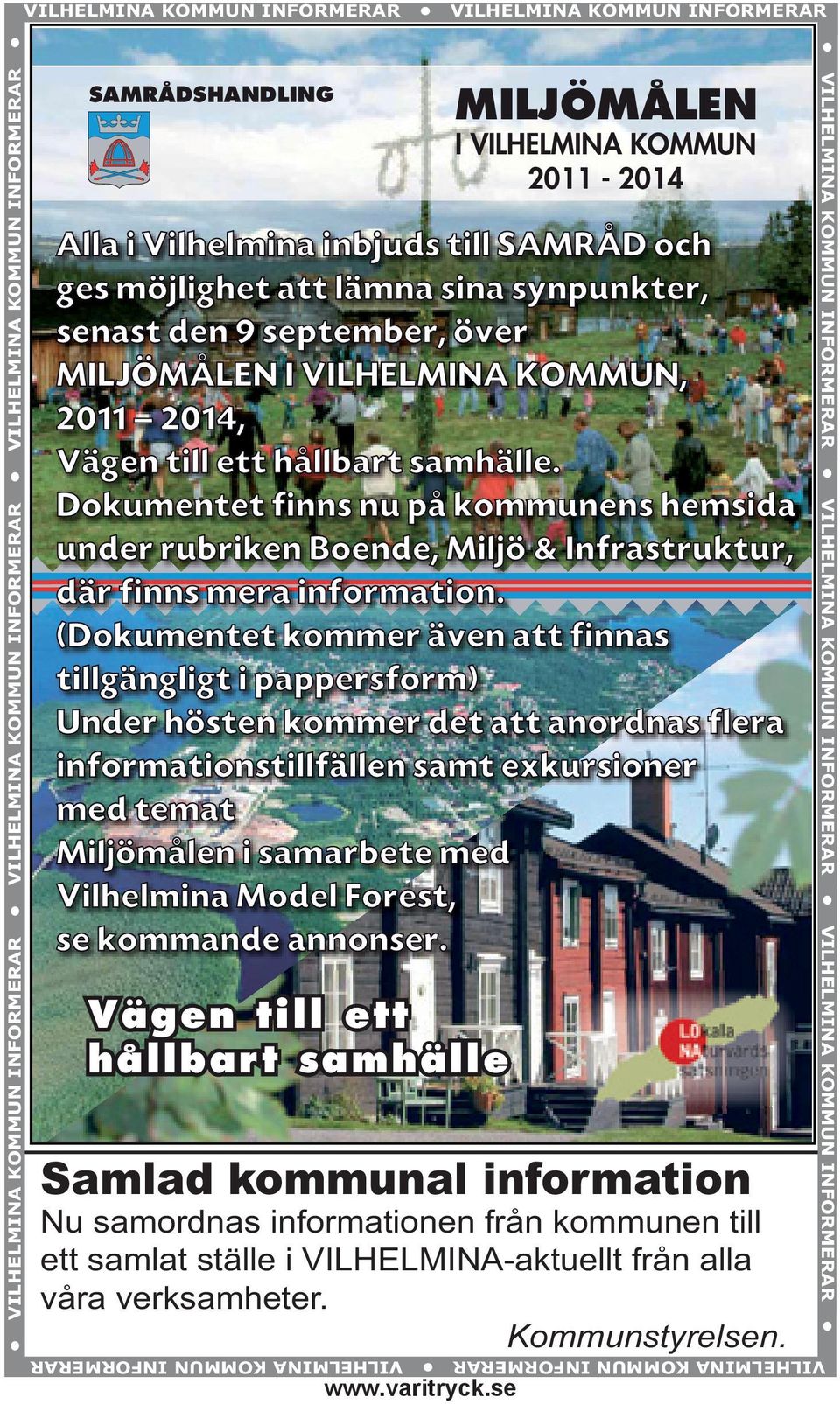 se MILJÖMÅLEN I VILHELMINA KOMMUN 2011-2014 Alla i Vilhelmina inbjuds till SAMRÅD och ges möjlighet att lämna sina synpunkter, senast den 9 september, över MILJÖMÅLEN I VILHELMINA KOMMUN, 2011 2014,