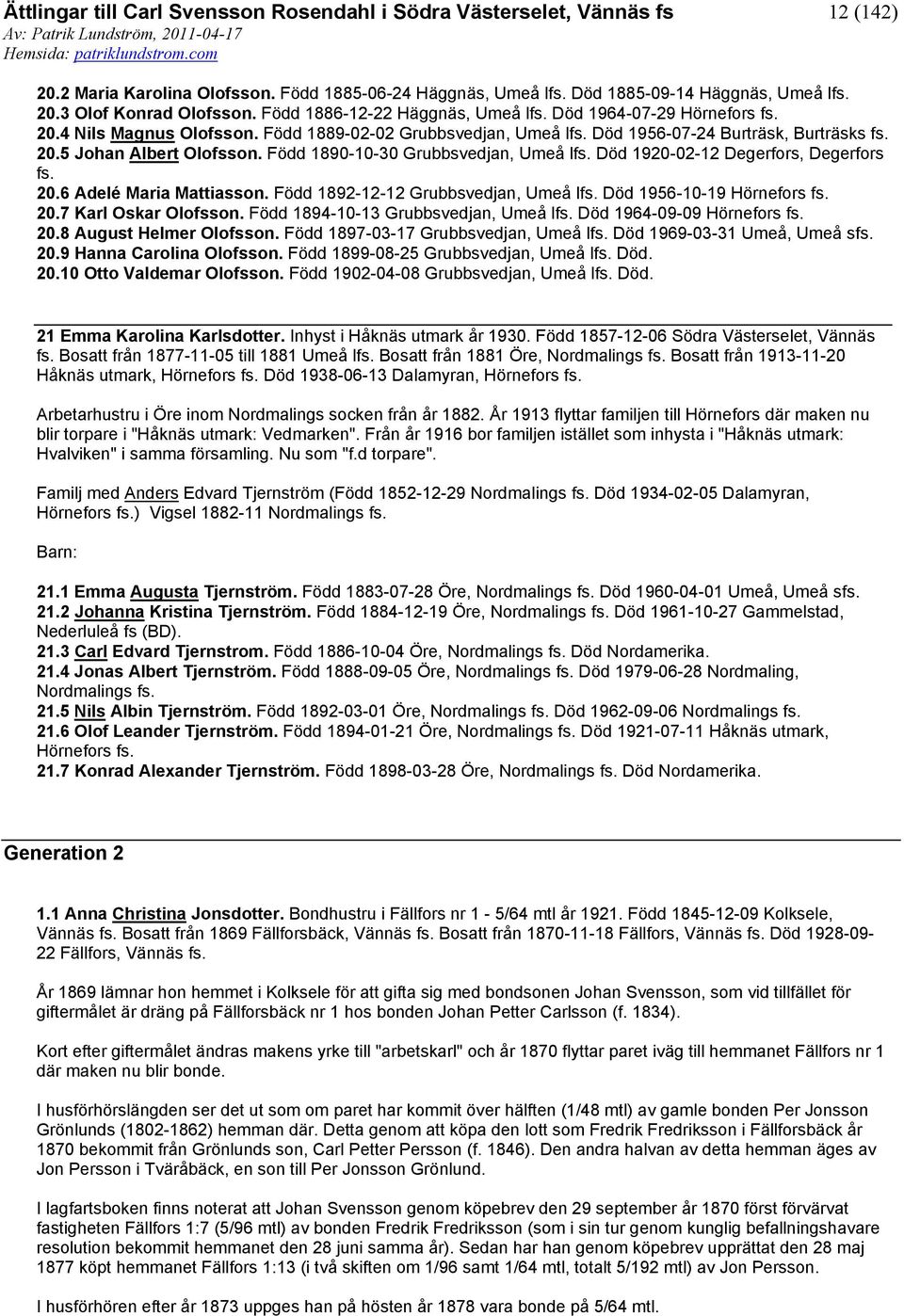 Död 1920-02-12 Degerfors, Degerfors fs. 20.6 Adelé Maria Mattiasson. Född 1892-12-12 Grubbsvedjan, Umeå lfs. Död 1956-10-19 Hörnefors fs. 20.7 Karl Oskar Olofsson.