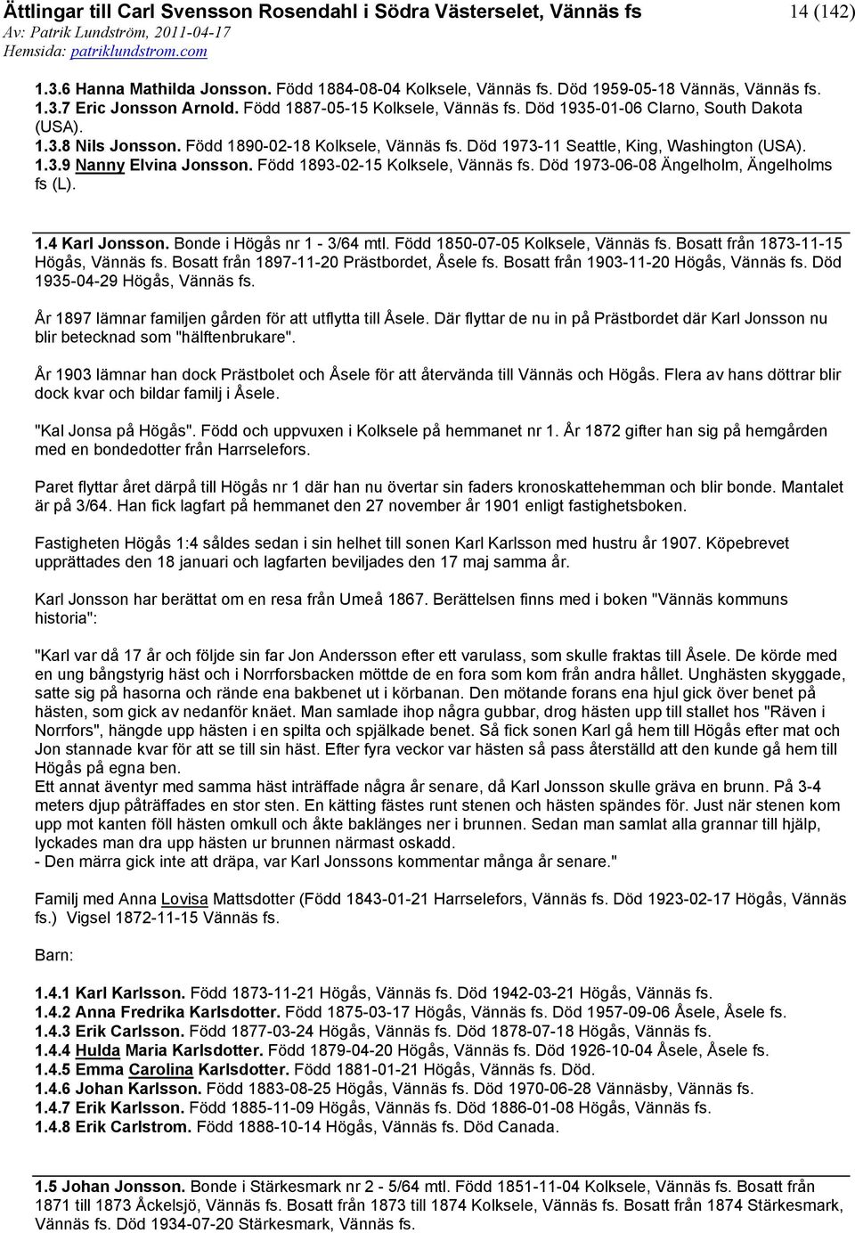 Bonde i Högås nr 1-3/64 mtl. Född 1850-07-05 Kolksele, Bosatt från 1873-11-15 Högås, Bosatt från 1897-11-20 Prästbordet, Åsele fs.