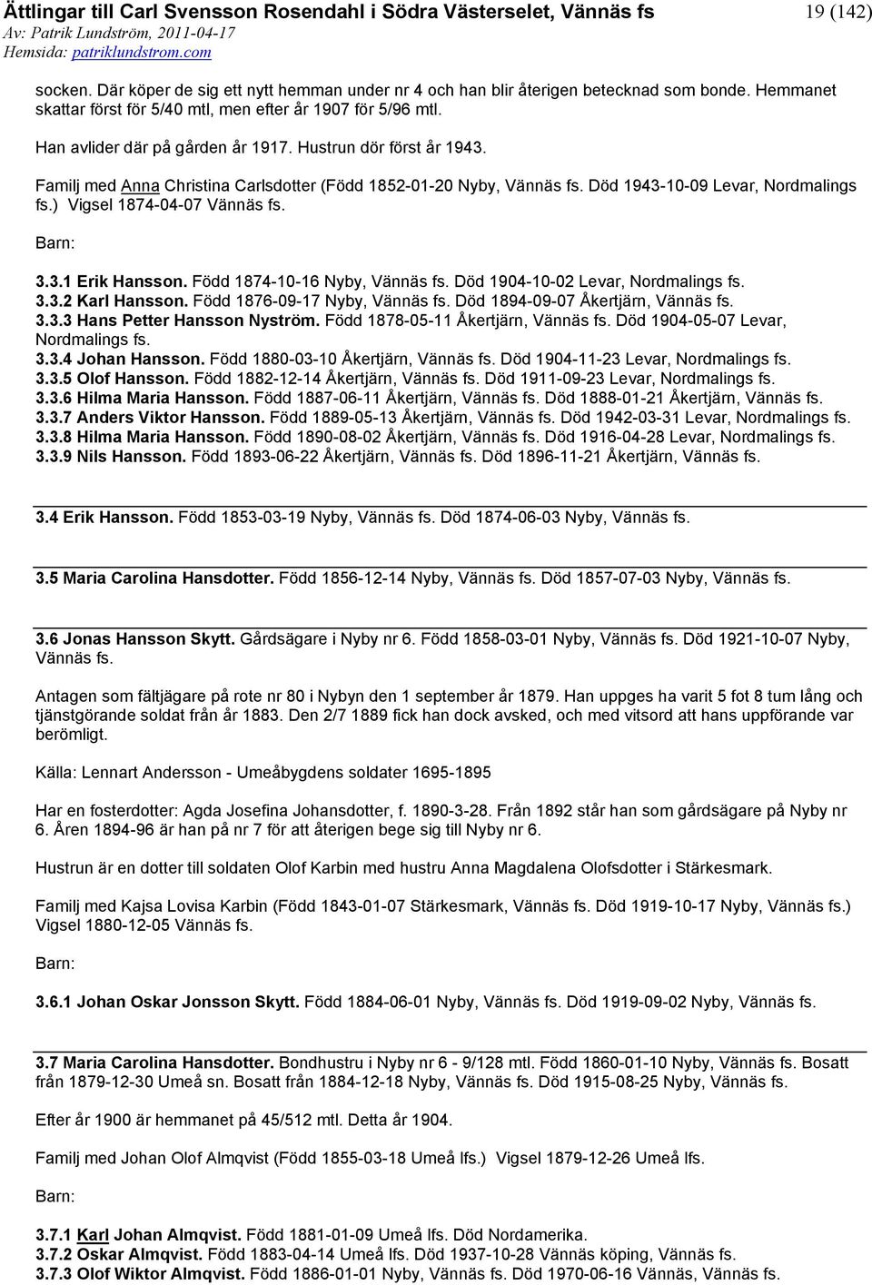 Född 1874-10-16 Nyby, Död 1904-10-02 Levar, Nordmalings fs. 3.3.2 Karl Hansson. Född 1876-09-17 Nyby, Död 1894-09-07 Åkertjärn, 3.3.3 Hans Petter Hansson Nyström.