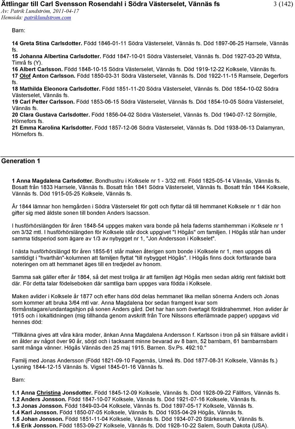 Född 1850-03-31 Södra Västerselet, Död 1922-11-15 Ramsele, Degerfors fs. 18 Mathilda Eleonora Carlsdotter. Född 1851-11-20 Södra Västerselet, Död 1854-10-02 Södra Västerselet, 19 Carl Petter Carlsson.