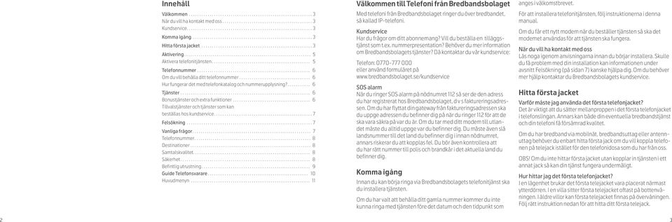 ... 6 Tillvalstjänster och tjänster som kan beställas hos kundservice....7 Felsökning....7 Vanliga frågor... 7 Telefonnummer... 8 Destinationer... 8 Samtalskvalitet.... 8 Säkerhet.