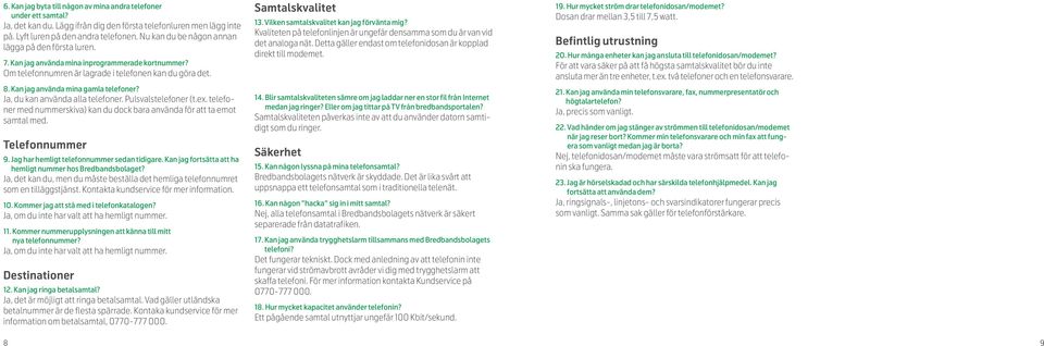 Kan jag använda mina gamla telefoner? Ja, du kan använda alla telefoner. Pulsvalstelefoner (t.ex. telefoner med nummerskiva) kan du dock bara använda för att ta emot samtal med. Telefonnummer 9.