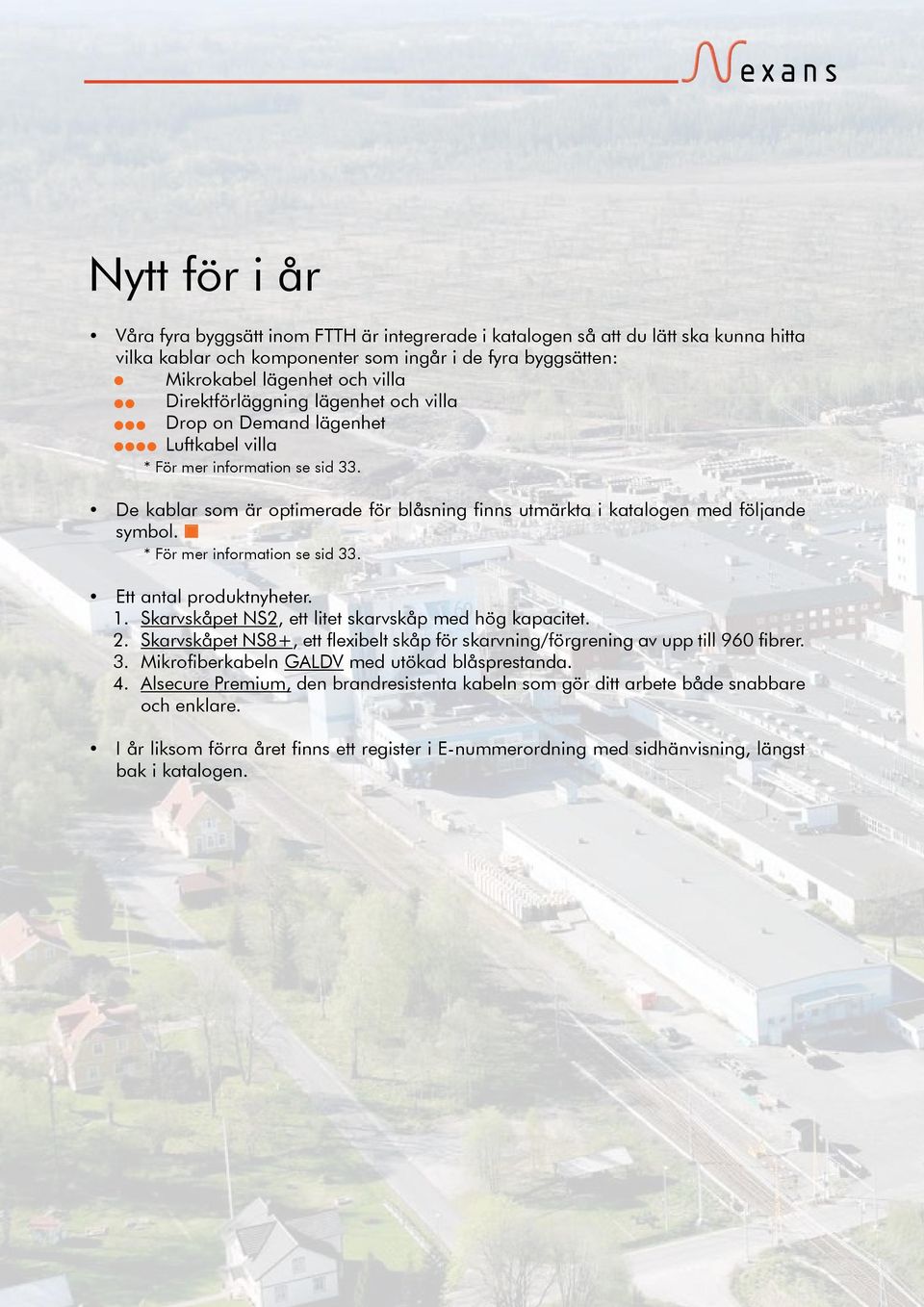 * För mer information se sid 33. Ett antal produktnyheter. 1. Skarvskåpet NS2, ett litet skarvskåp med hög kapacitet. 2.