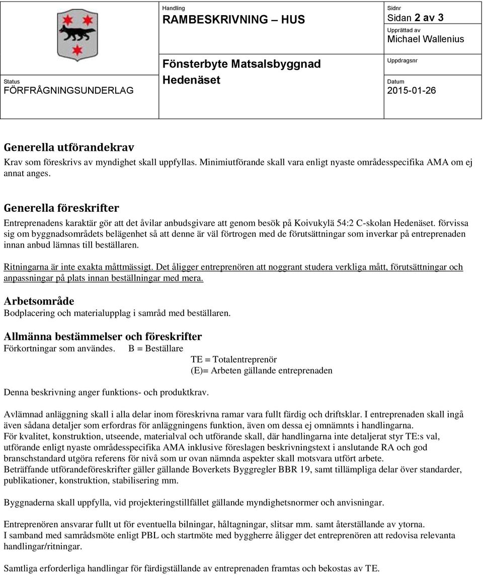 Generella föreskrifter Entreprenadens karaktär gör att det åvilar anbudsgivare att genom besök på Koivukylä 54:2 C-skolan Hedenäset.