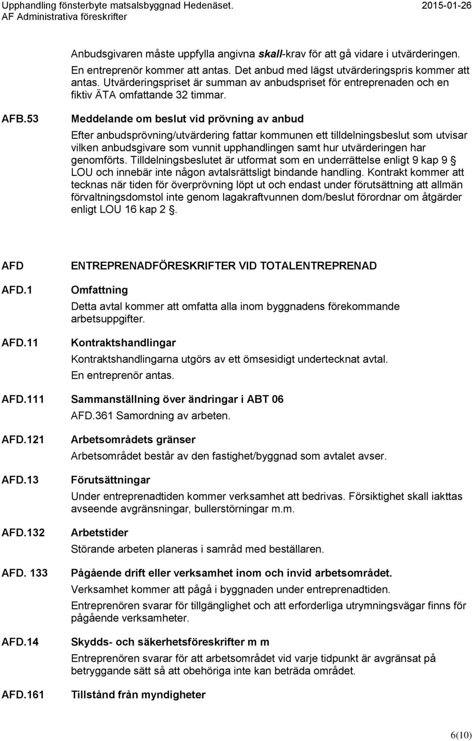 53 Meddelande om beslut vid prövning av anbud Efter anbudsprövning/utvärdering fattar kommunen ett tilldelningsbeslut som utvisar vilken anbudsgivare som vunnit upphandlingen samt hur utvärderingen