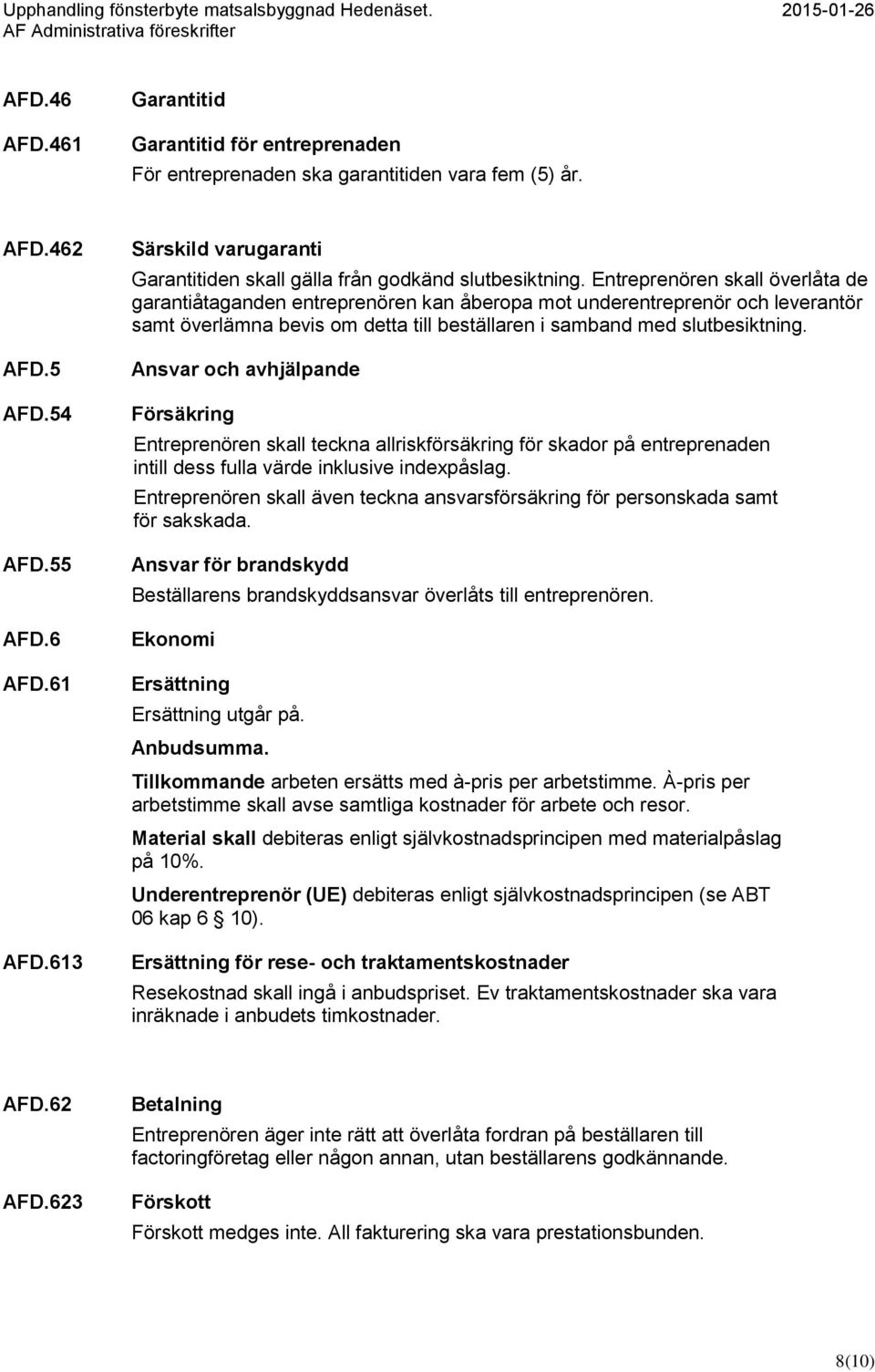 Entreprenören skall överlåta de garantiåtaganden entreprenören kan åberopa mot underentreprenör och leverantör samt överlämna bevis om detta till beställaren i samband med slutbesiktning.