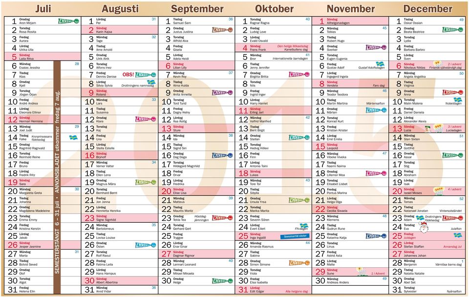 Botvid Seved 29 Olof 30 Algot 31 Helena Elin Juli Augusti September Oktober November December 2015 Kronprinsessans SEMESTERSTÄNGT 6 31 juli ANNONSBLADET utkommer fredag 7 aug.