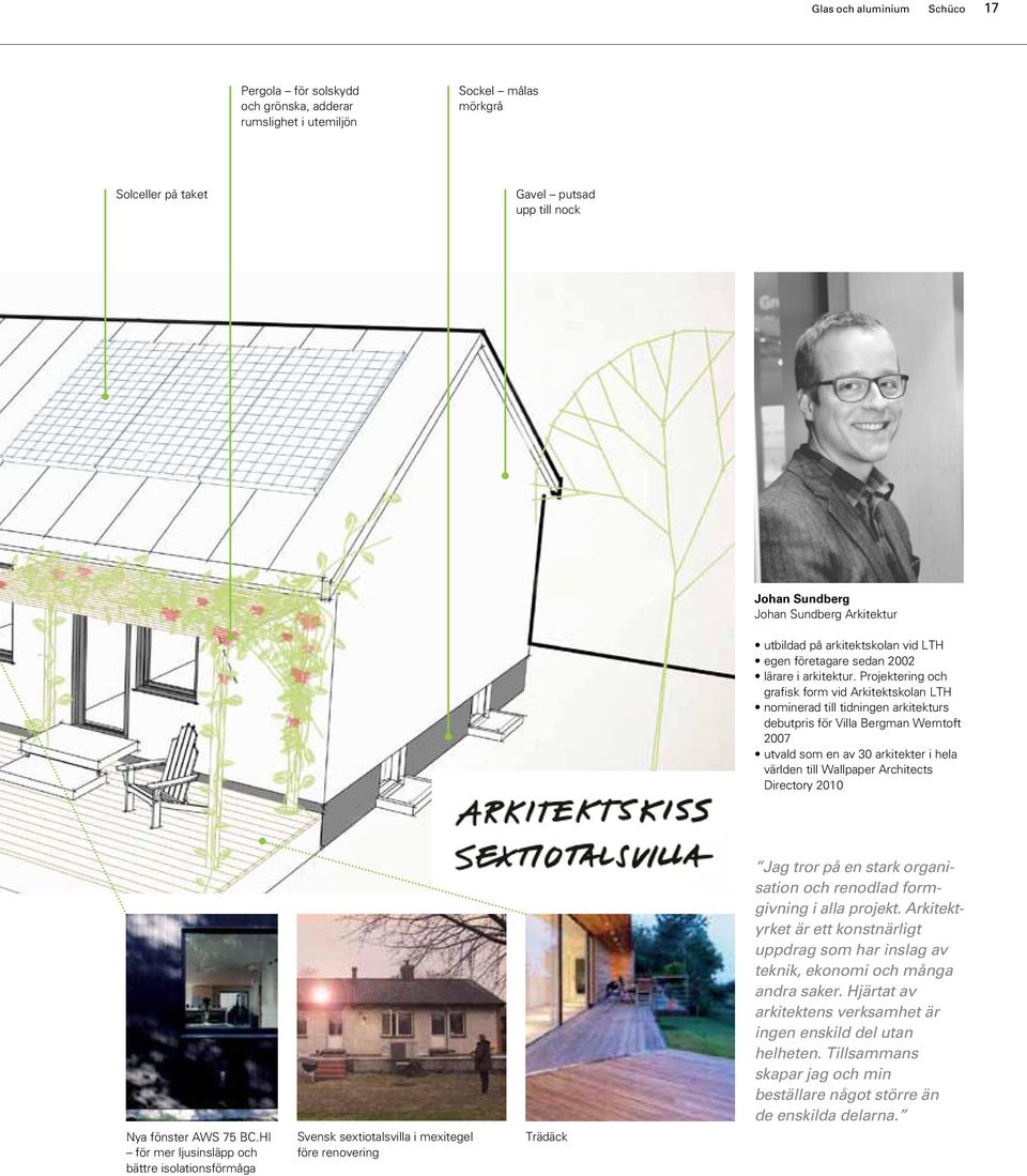 Projektering och grafisk form vid Arkitektskolan LTH nominerad till tidningen arkitekturs debutpris för Villa Bergman Werntoft 2007 utvald som en av 30 arkitekter i hela världen till Wallpaper