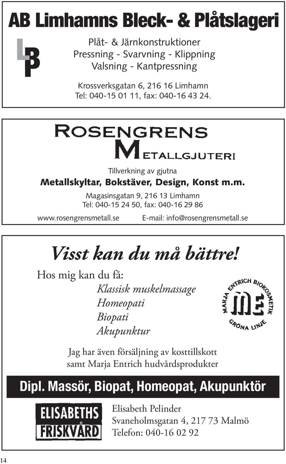 rosengrensmetall.se E-mail: info@rosengrensmetall.se Visst kan du må bättre!