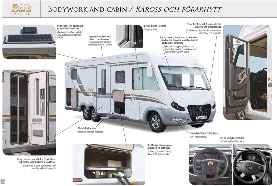 hot conditions Elektrisk mörkläggningsskärm som standard på modeller med dubbel axel, isolerar mot kyla och värme Driver door lock with 2 points, electric windows and central locking Förardörr med