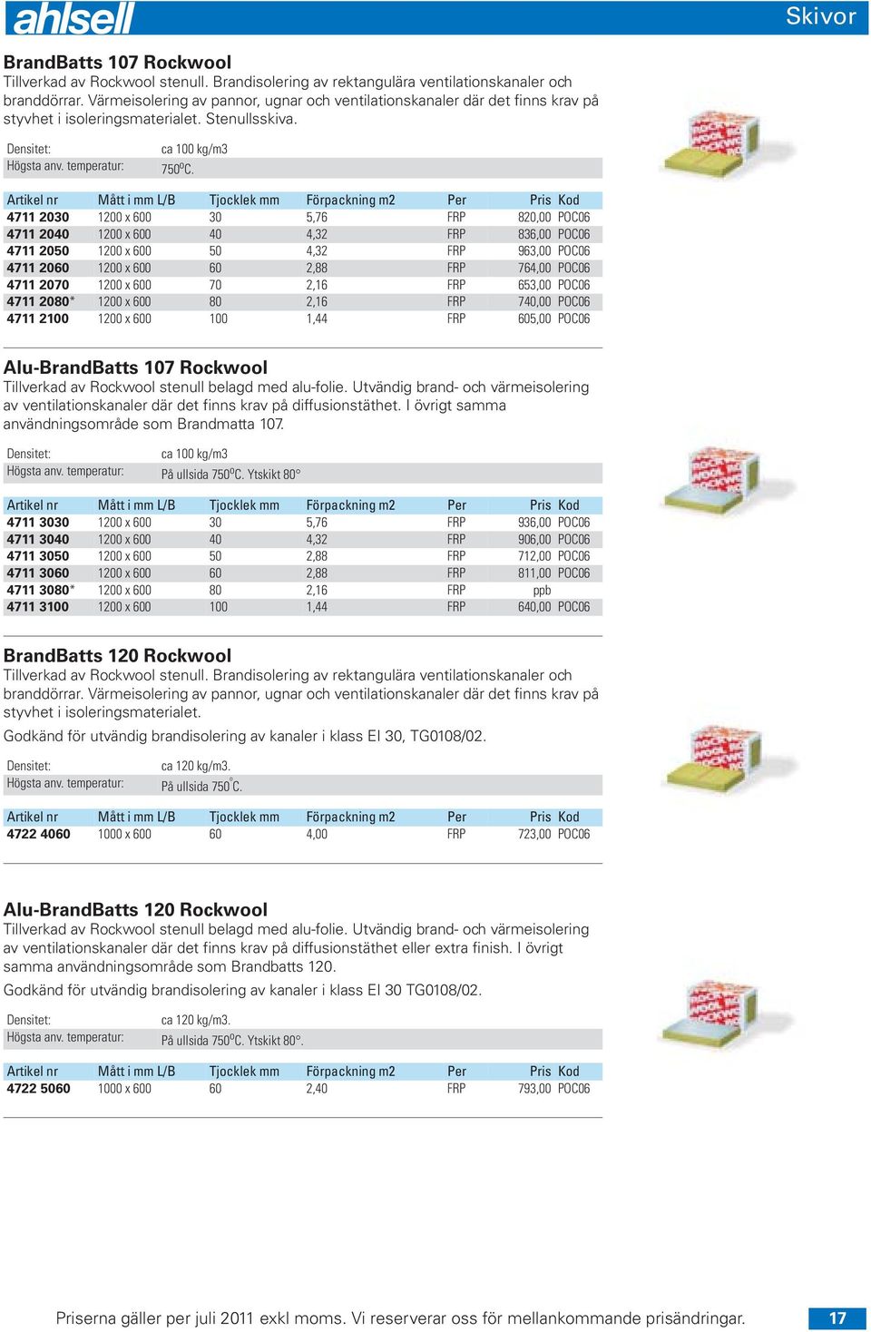 Artikel nr Mått i mm L/B Tjocklek mm Förpackning m2 Per Pris Kod 4711 2030 1200 x 600 30 5,76 FRP 820,00 POC06 4711 2040 1200 x 600 40 4,32 FRP 836,00 POC06 4711 2050 1200 x 600 50 4,32 FRP 963,00