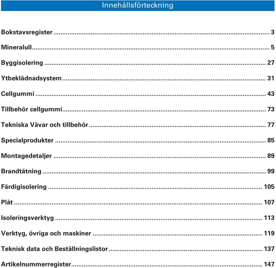 .. 85 Montagedetaljer... 89 Brandtätning... 99 Färdigisolering... 105 Plåt... 107 Isoleringsverktyg.