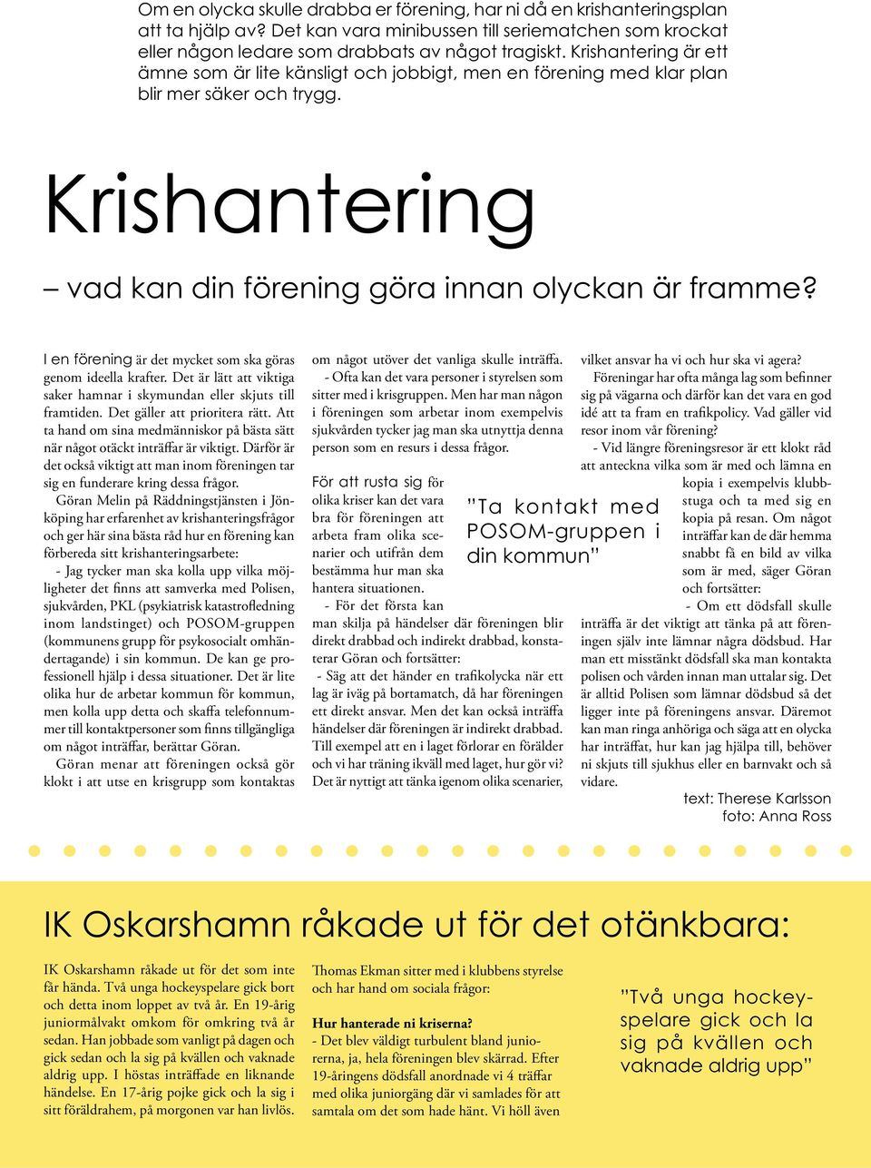 I en förening är det mycket som ska göras genom ideella krafter. Det är lätt att viktiga saker hamnar i skymundan eller skjuts till framtiden. Det gäller att prioritera rätt.