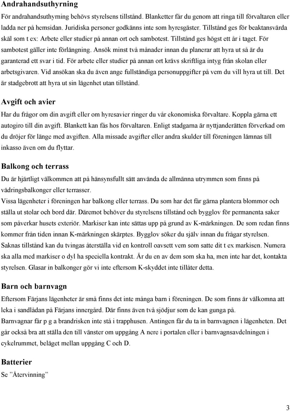 För sambotest gäller inte förlängning. Ansök minst två månader innan du planerar att hyra ut så är du garanterad ett svar i tid.