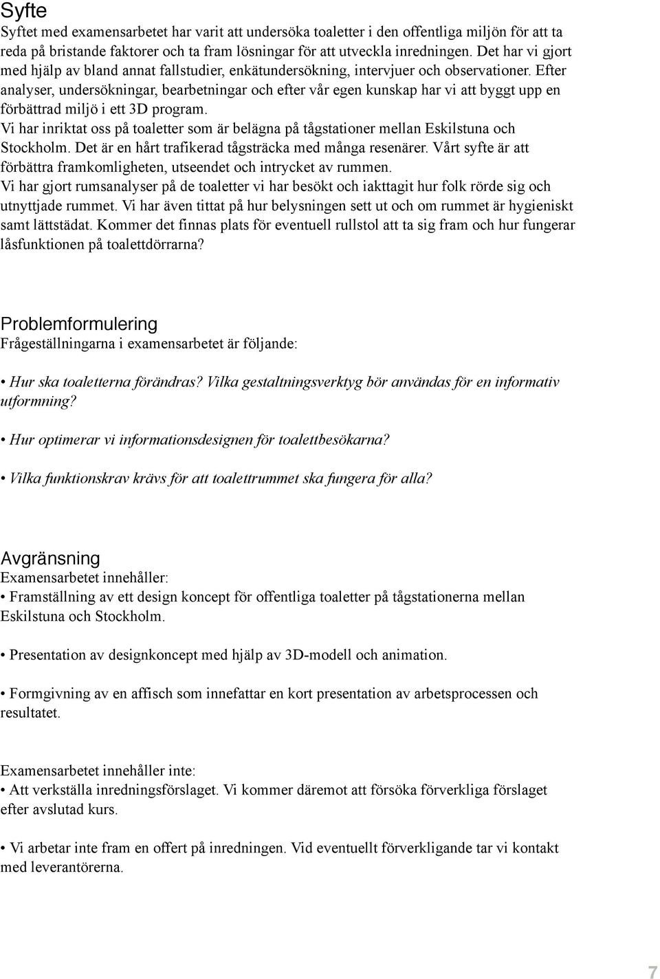 Efter analyser, undersökningar, bearbetningar och efter vår egen kunskap har vi att byggt upp en förbättrad miljö i ett 3D program.