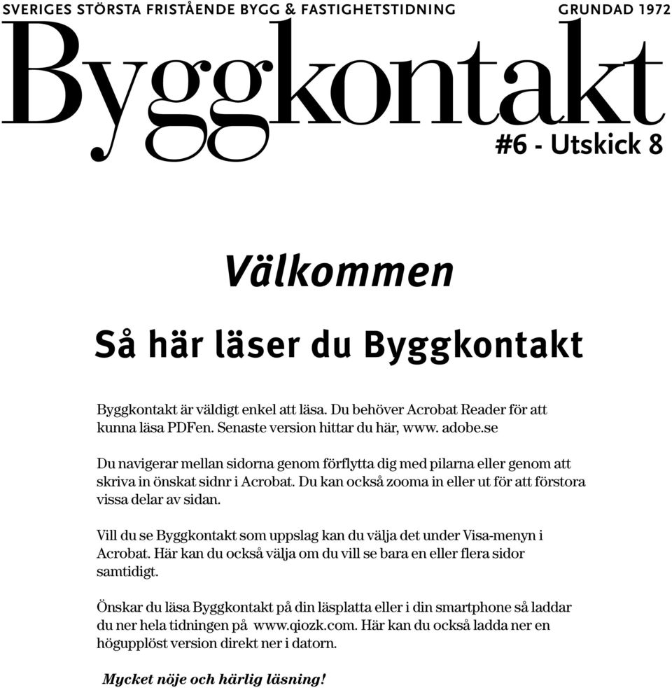 se Du navigerar mellan sidorna genom förflytta dig med pilarna eller genom att skriva in önskat sidnr i Acrobat. Du kan också zooma in eller ut för att förstora vissa delar av sidan.